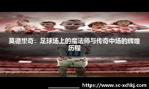 莫德里奇:足球场上的魔法师与传奇中场的辉煌历程